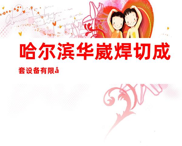 哈尔滨华崴焊切成套设备有限公司